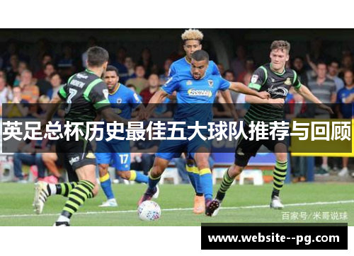英足总杯历史最佳五大球队推荐与回顾