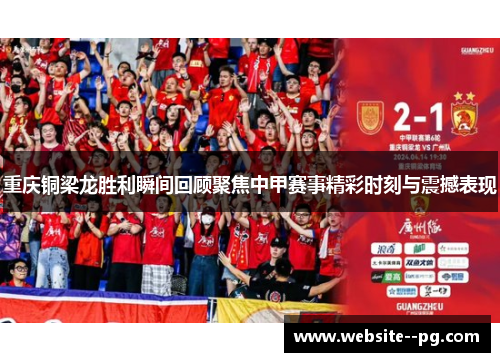 重庆铜梁龙胜利瞬间回顾聚焦中甲赛事精彩时刻与震撼表现 重庆铜梁龙胜利瞬间回顾聚焦中甲赛事精彩时刻与震撼表现