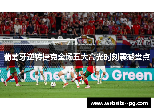 葡萄牙逆转捷克全场五大高光时刻震撼盘点