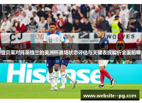 登贝莱对阵英格兰的美洲杯赛场状态评估与关键表现解析全面前瞻 登贝莱对阵英格兰的美洲杯赛场状态评估与关键表现解析全面前瞻