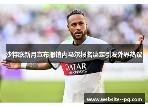 沙特联新月宣布撤销内马尔报名决定引发外界热议