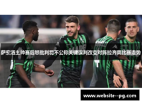 萨索洛主帅赛后怒批判罚不公称关键误判改变对阵拉齐奥比赛走势 萨索洛主帅赛后怒批判罚不公称关键误判改变对阵拉齐奥比赛走势