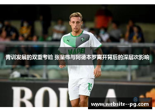青训发展的双重考验 张呈栋与阿德本罗离开背后的深层次影响 青训发展的双重考验 张呈栋与阿德本罗离开背后的深层次影响