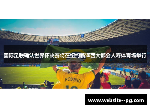 国际足联确认世界杯决赛将在纽约新泽西大都会人寿体育场举行