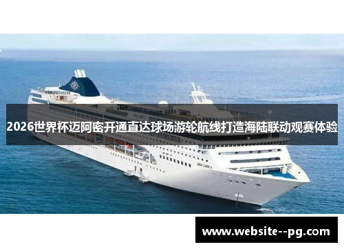 2026世界杯迈阿密开通直达球场游轮航线打造海陆联动观赛体验 2026世界杯迈阿密开通直达球场游轮航线打造海陆联动观赛体验
