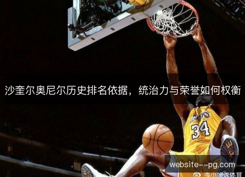 沙奎尔奥尼尔历史排名依据，统治力与荣誉如何权衡